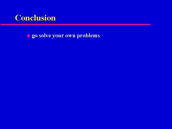 Conclusion u go solve your own problems 