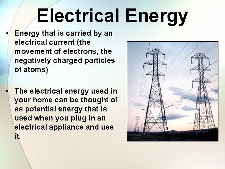 Electrical Energy • Energy that is carried by an electrical current (the movement of