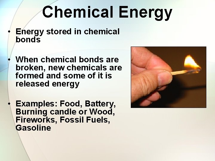 Chemical Energy • Energy stored in chemical bonds • When chemical bonds are broken,