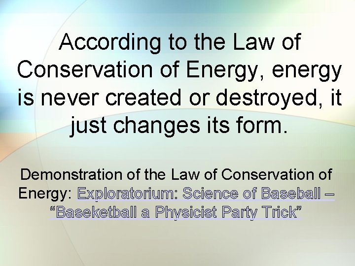 According to the Law of Conservation of Energy, energy is never created or destroyed,