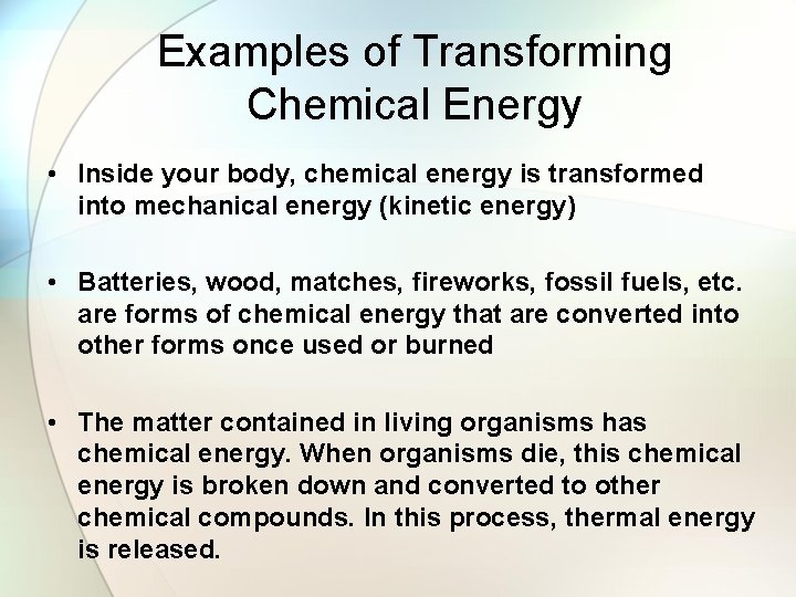 Examples of Transforming Chemical Energy • Inside your body, chemical energy is transformed into