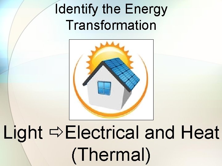 Identify the Energy Transformation Light Electrical and Heat (Thermal) 