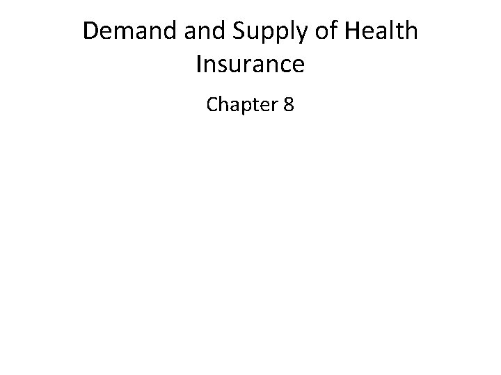 Demand Supply of Health Insurance Chapter 8 
