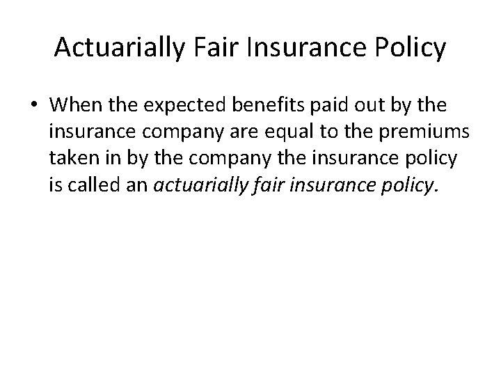 Actuarially Fair Insurance Policy • When the expected benefits paid out by the insurance