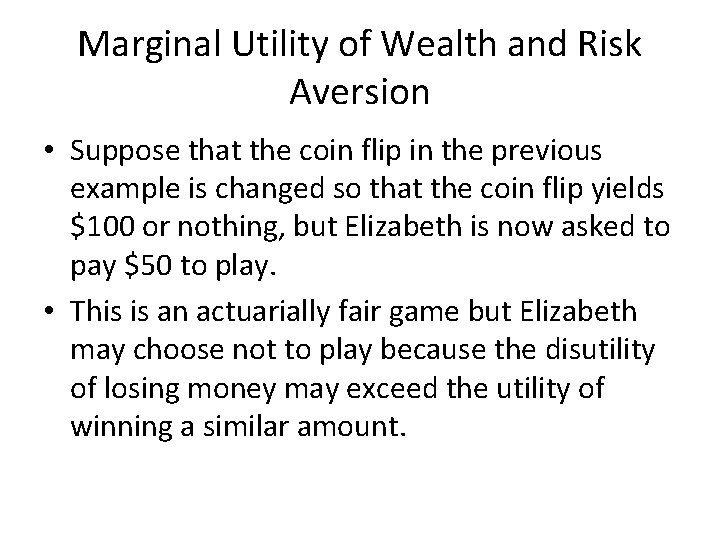 Marginal Utility of Wealth and Risk Aversion • Suppose that the coin flip in