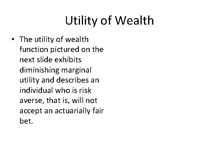 Utility of Wealth • The utility of wealth function pictured on the next slide