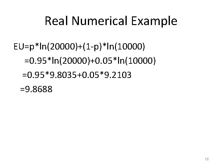 Real Numerical Example EU=p*ln(20000)+(1 -p)*ln(10000) =0. 95*ln(20000)+0. 05*ln(10000) =0. 95*9. 8035+0. 05*9. 2103 =9.