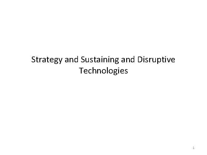 Strategy and Sustaining and Disruptive Technologies 1 