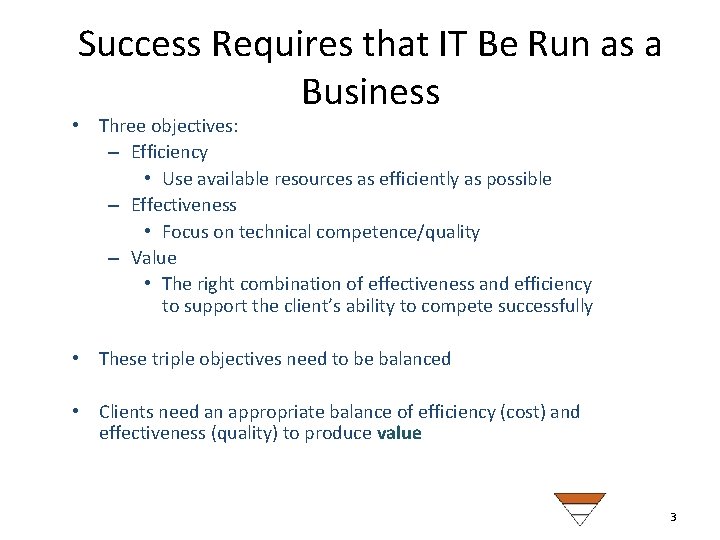Success Requires that IT Be Run as a Business • Three objectives: – Efficiency
