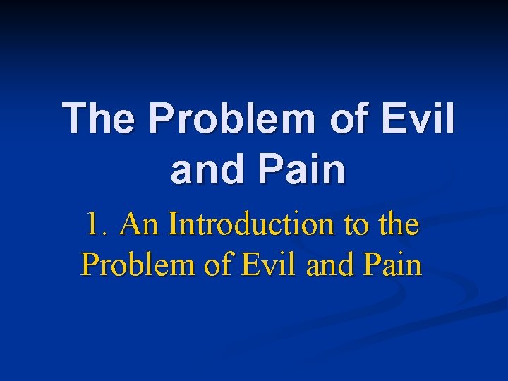 The Problem of Evil and Pain 1. An Introduction to the Problem of Evil