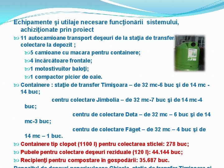 Echipamente şi utilaje necesare funcţionării sistemului, achiziţionate prin proiect 11 autocamioane transport deşeuri de