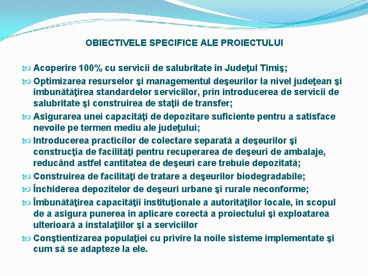 OBIECTIVELE SPECIFICE ALE PROIECTULUI Acoperire 100% cu servicii de salubritate în Judeţul Timiş; Optimizarea