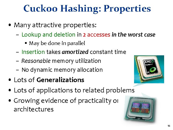 Cuckoo Hashing: Properties • Many attractive properties: – Lookup and deletion in 2 accesses Cuckoo Hashing: Properties • Many attractive properties: – Lookup and deletion in 2 accesses