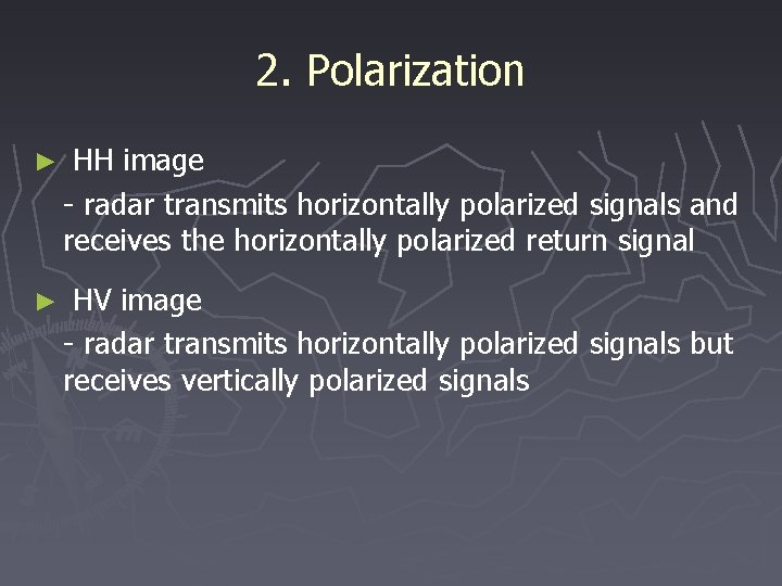 2. Polarization ► HH image - radar transmits horizontally polarized signals and receives the
