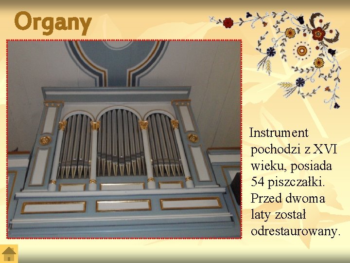 Organy Instrument pochodzi z XVI wieku, posiada 54 piszczałki. Przed dwoma laty został odrestaurowany.