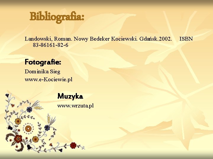 Bibliografia: Landowski, Roman. Nowy Bedeker Kociewski. Gdańsk. 2002. 83 -86161 -82 -6 Fotografie: Dominika