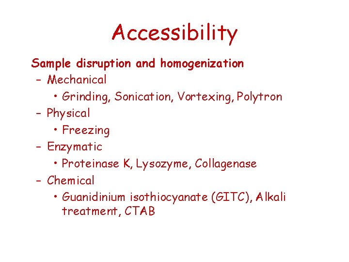 Accessibility Sample disruption and homogenization – Mechanical • Grinding, Sonication, Vortexing, Polytron – Physical