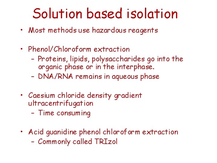 Solution based isolation • Most methods use hazardous reagents • Phenol/Chloroform extraction – Proteins,