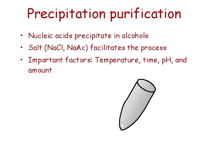 Precipitation purification • Nucleic acids precipitate in alcohols • Salt (Na. Cl, Na. Ac)