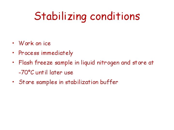 Stabilizing conditions • Work on ice • Process immediately • Flash freeze sample in