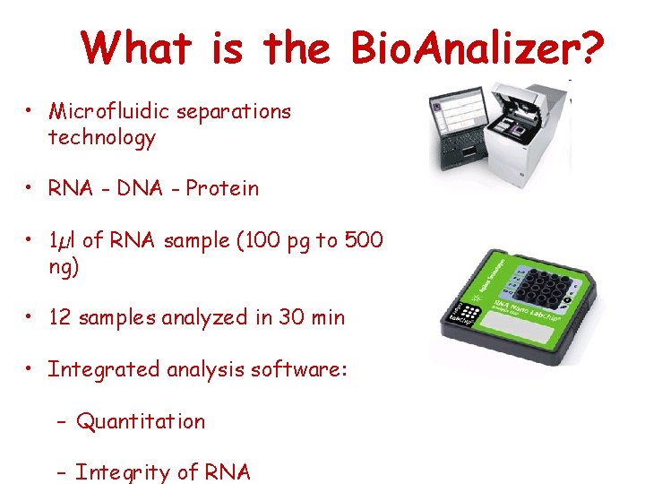 What is the Bio. Analizer? • Microfluidic separations technology • RNA - DNA -