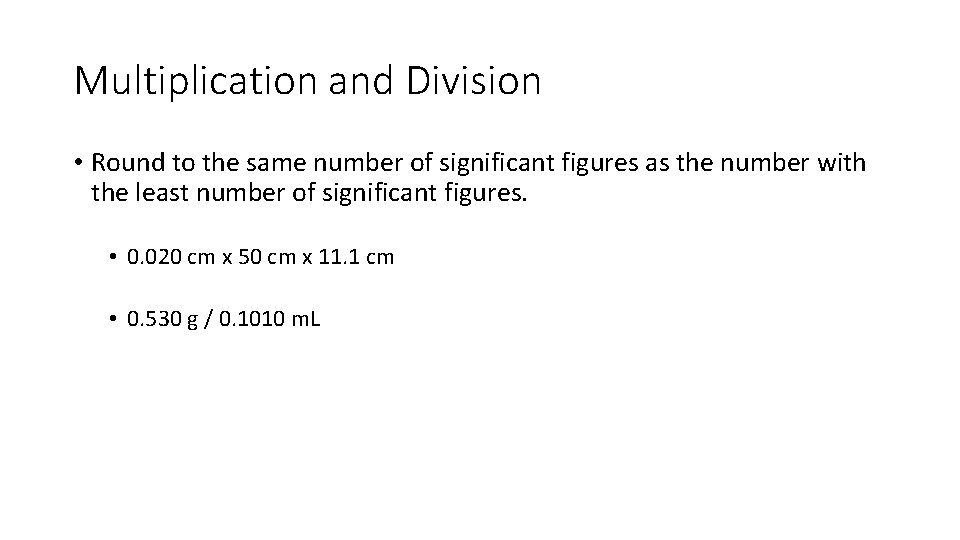 Multiplication and Division • Round to the same number of significant figures as the