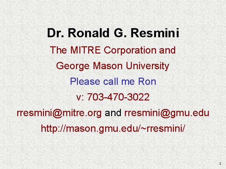 Dr. Ronald G. Resmini The MITRE Corporation and George Mason University Please call me Dr. Ronald G. Resmini The MITRE Corporation and George Mason University Please call me