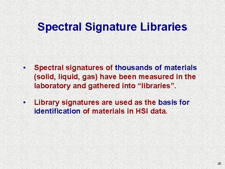 Spectral Signature Libraries • Spectral signatures of thousands of materials (solid, liquid, gas) have Spectral Signature Libraries • Spectral signatures of thousands of materials (solid, liquid, gas) have