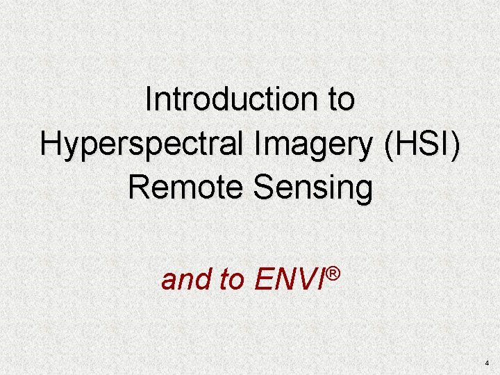 Introduction to Hyperspectral Imagery (HSI) Remote Sensing and to ENVI® 4 Introduction to Hyperspectral Imagery (HSI) Remote Sensing and to ENVI® 4
