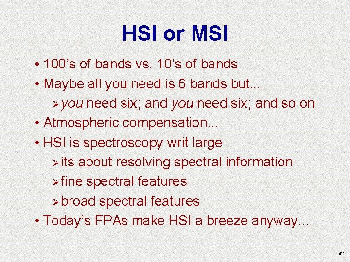 HSI or MSI • 100’s of bands vs. 10’s of bands • Maybe all HSI or MSI • 100’s of bands vs. 10’s of bands • Maybe all