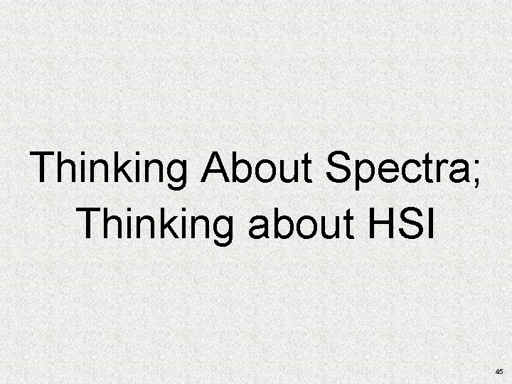 Thinking About Spectra; Thinking about HSI 45 Thinking About Spectra; Thinking about HSI 45