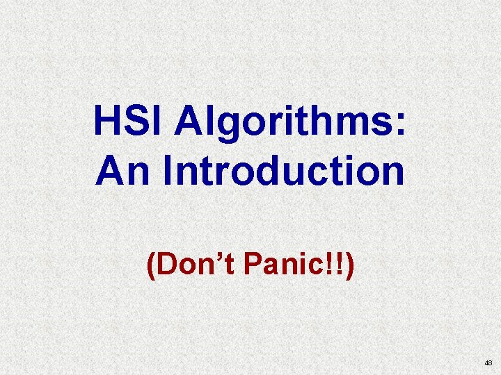 HSI Algorithms: An Introduction (Don’t Panic!!) 48 HSI Algorithms: An Introduction (Don’t Panic!!) 48