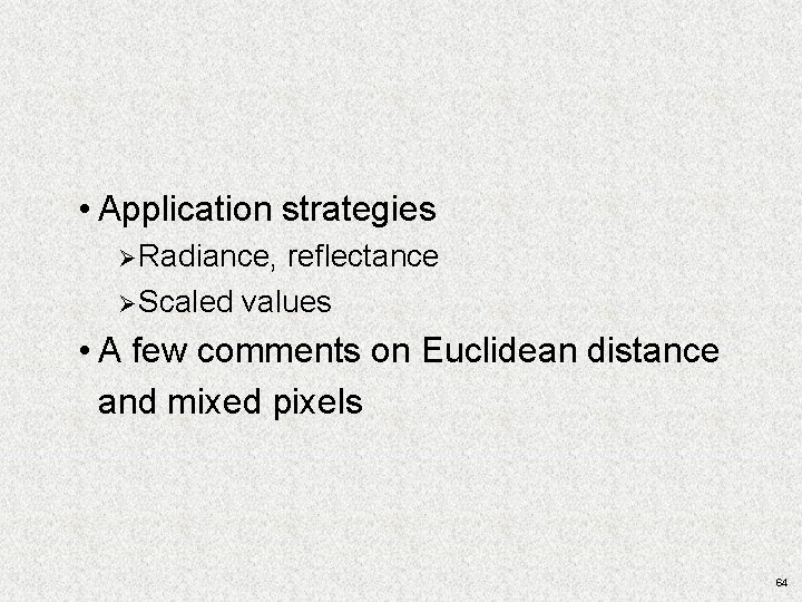 • Application strategies Ø Radiance, reflectance Ø Scaled values • A few comments • Application strategies Ø Radiance, reflectance Ø Scaled values • A few comments