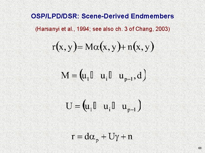 OSP/LPD/DSR: Scene-Derived Endmembers (Harsanyi et al. , 1994; see also ch. 3 of Chang, OSP/LPD/DSR: Scene-Derived Endmembers (Harsanyi et al. , 1994; see also ch. 3 of Chang,