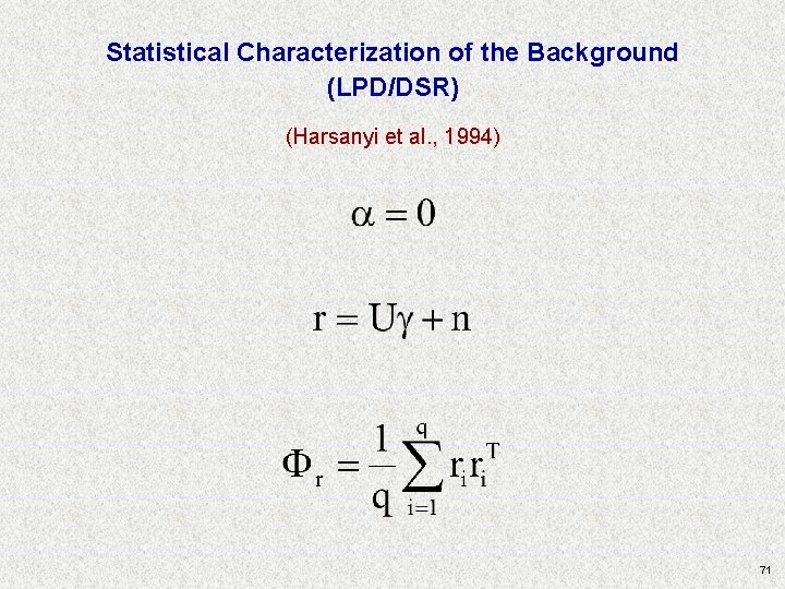Statistical Characterization of the Background (LPD/DSR) (Harsanyi et al. , 1994) 71 Statistical Characterization of the Background (LPD/DSR) (Harsanyi et al. , 1994) 71