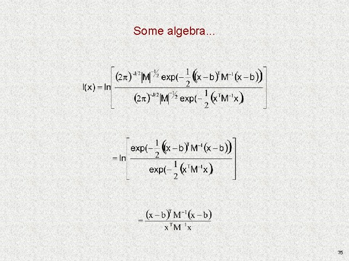 Some algebra. . . 75 Some algebra. . . 75