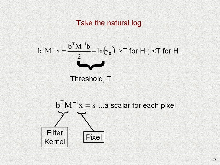 Take the natural log: { >T for H 1; <T for H 0 Threshold, Take the natural log: { >T for H 1; <T for H 0 Threshold,