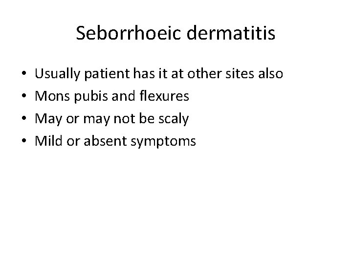Seborrhoeic dermatitis • • Usually patient has it at other sites also Mons pubis