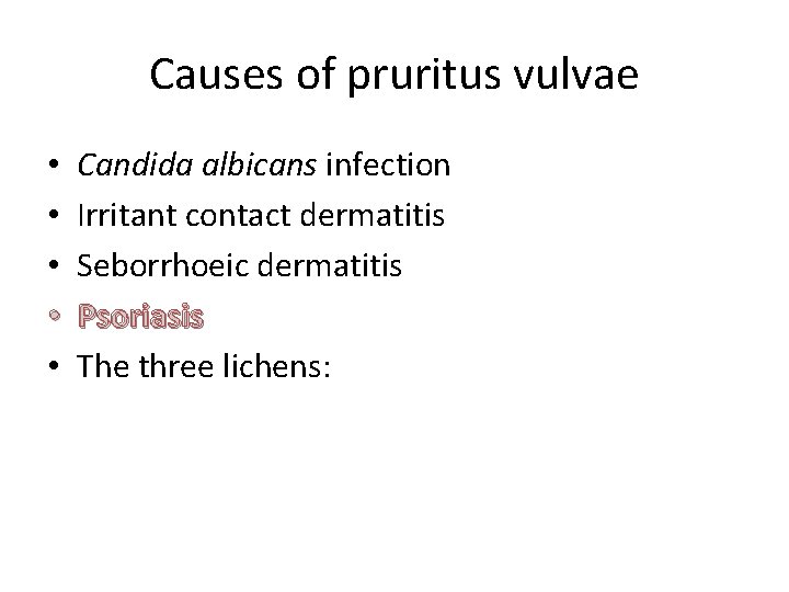 Causes of pruritus vulvae • • • Candida albicans infection Irritant contact dermatitis Seborrhoeic