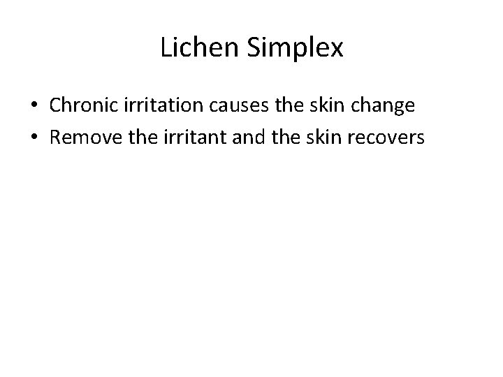 Lichen Simplex • Chronic irritation causes the skin change • Remove the irritant and