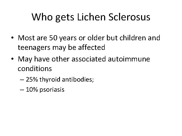 Who gets Lichen Sclerosus • Most are 50 years or older but children and