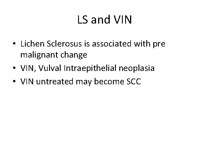 LS and VIN • Lichen Sclerosus is associated with pre malignant change • VIN,