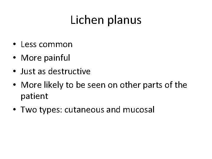 Lichen planus Less common More painful Just as destructive More likely to be seen