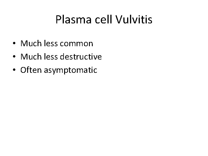 Plasma cell Vulvitis • Much less common • Much less destructive • Often asymptomatic