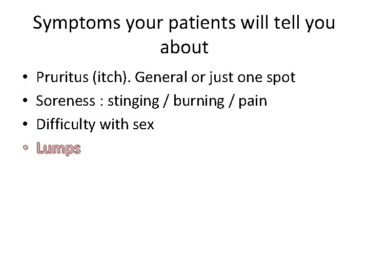 Symptoms your patients will tell you about • • Pruritus (itch). General or just