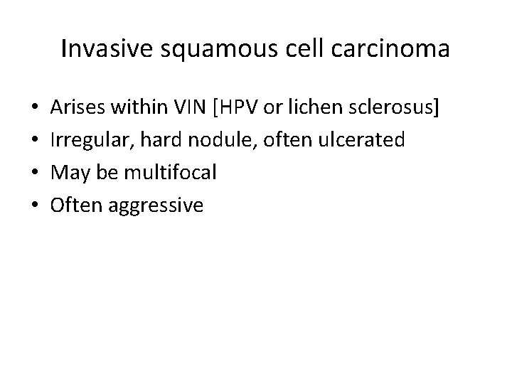 Invasive squamous cell carcinoma • • Arises within VIN [HPV or lichen sclerosus] Irregular,