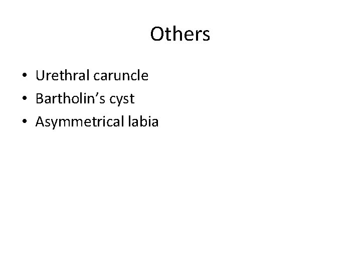 Others • Urethral caruncle • Bartholin’s cyst • Asymmetrical labia 