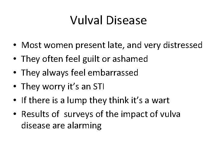 Vulval Disease • • • Most women present late, and very distressed They often