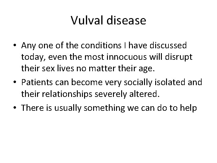 Vulval disease • Any one of the conditions I have discussed today, even the