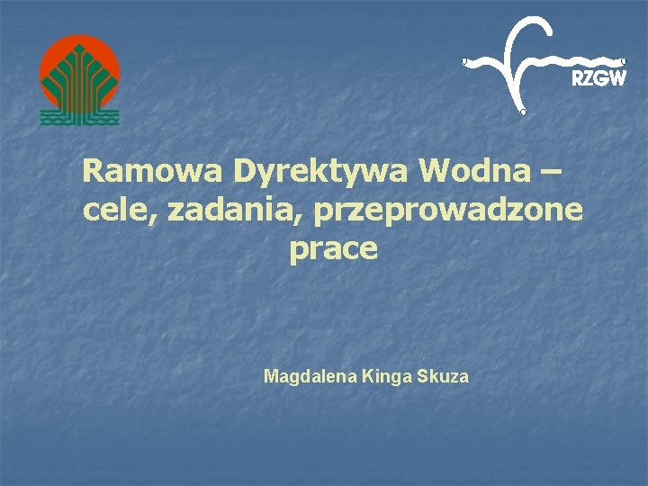 Ramowa Dyrektywa Wodna – cele, zadania, przeprowadzone prace Magdalena Kinga Skuza 